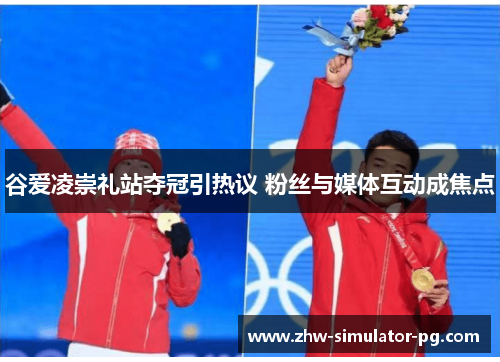 谷爱凌崇礼站夺冠引热议 粉丝与媒体互动成焦点