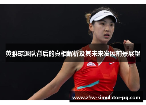 黄雅琼退队背后的真相解析及其未来发展前景展望
